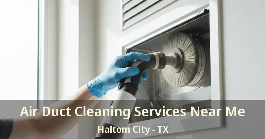 Air Duct Cleaning Services Near Me Haltom City - TX