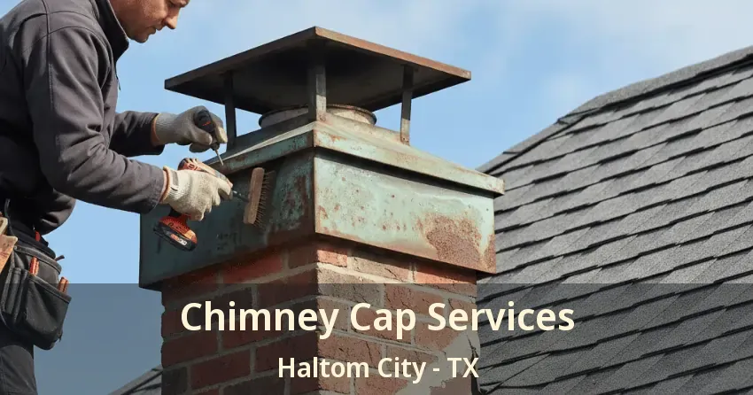 Chimney Cap Services Haltom City - TX