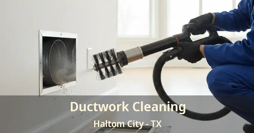 Ductwork Cleaning Haltom City - TX Ductwork Cleaning Haltom City - TX