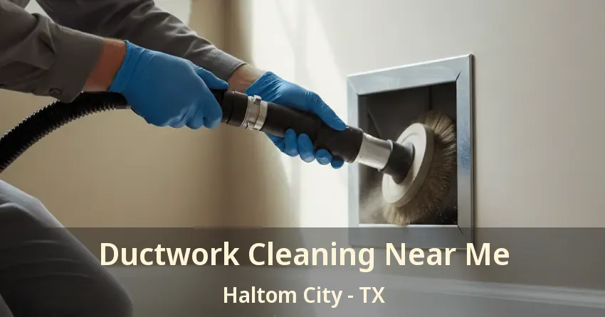 Ductwork Cleaning Near Me Haltom City - TX