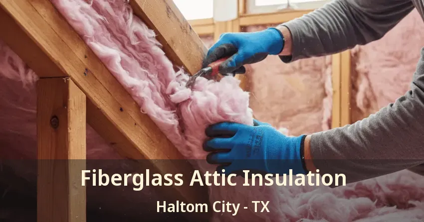 Fiberglass Attic Insulation Haltom City - TX