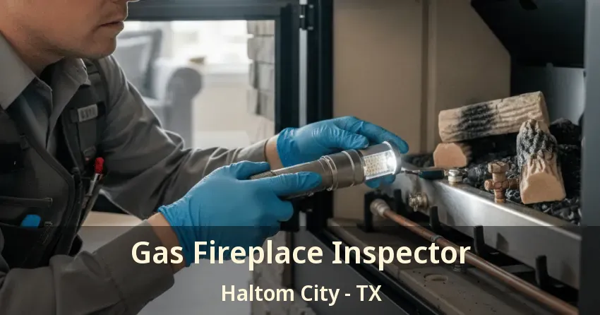 Gas Fireplace Inspector Haltom City - TX Gas Fireplace Inspector Haltom City - TX