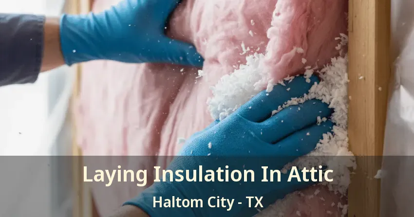 Laying Insulation In Attic Haltom City - TX