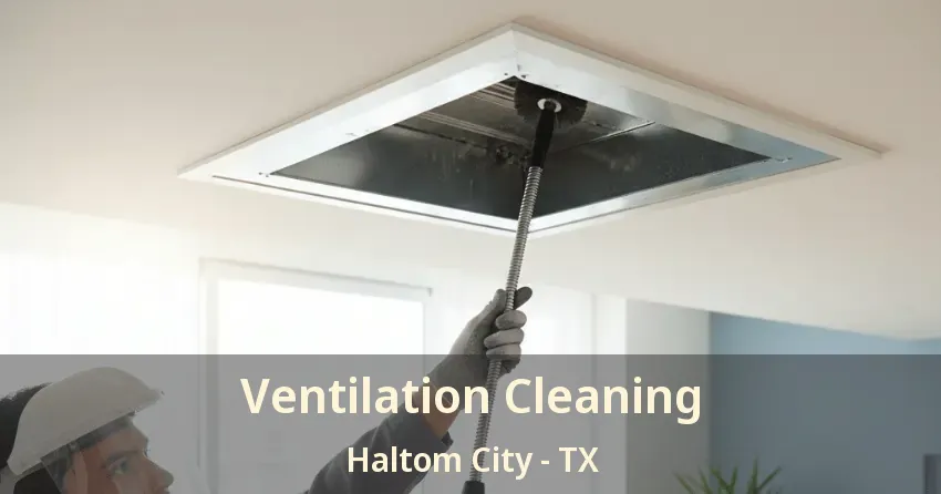 Ventilation Cleaning Haltom City - TX